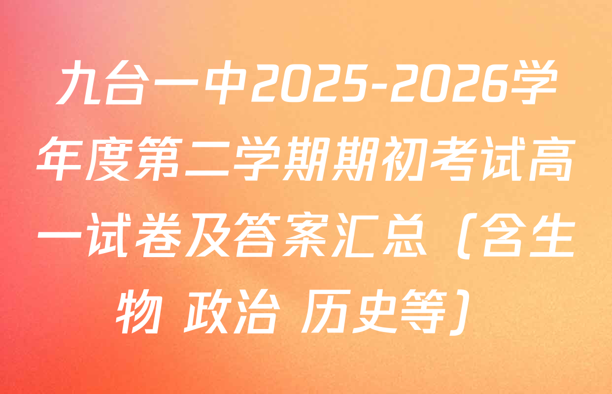 九台一中2025-2026学年度第二学期期初考试高一试卷及答案汇总（含生物 政治 历史等）