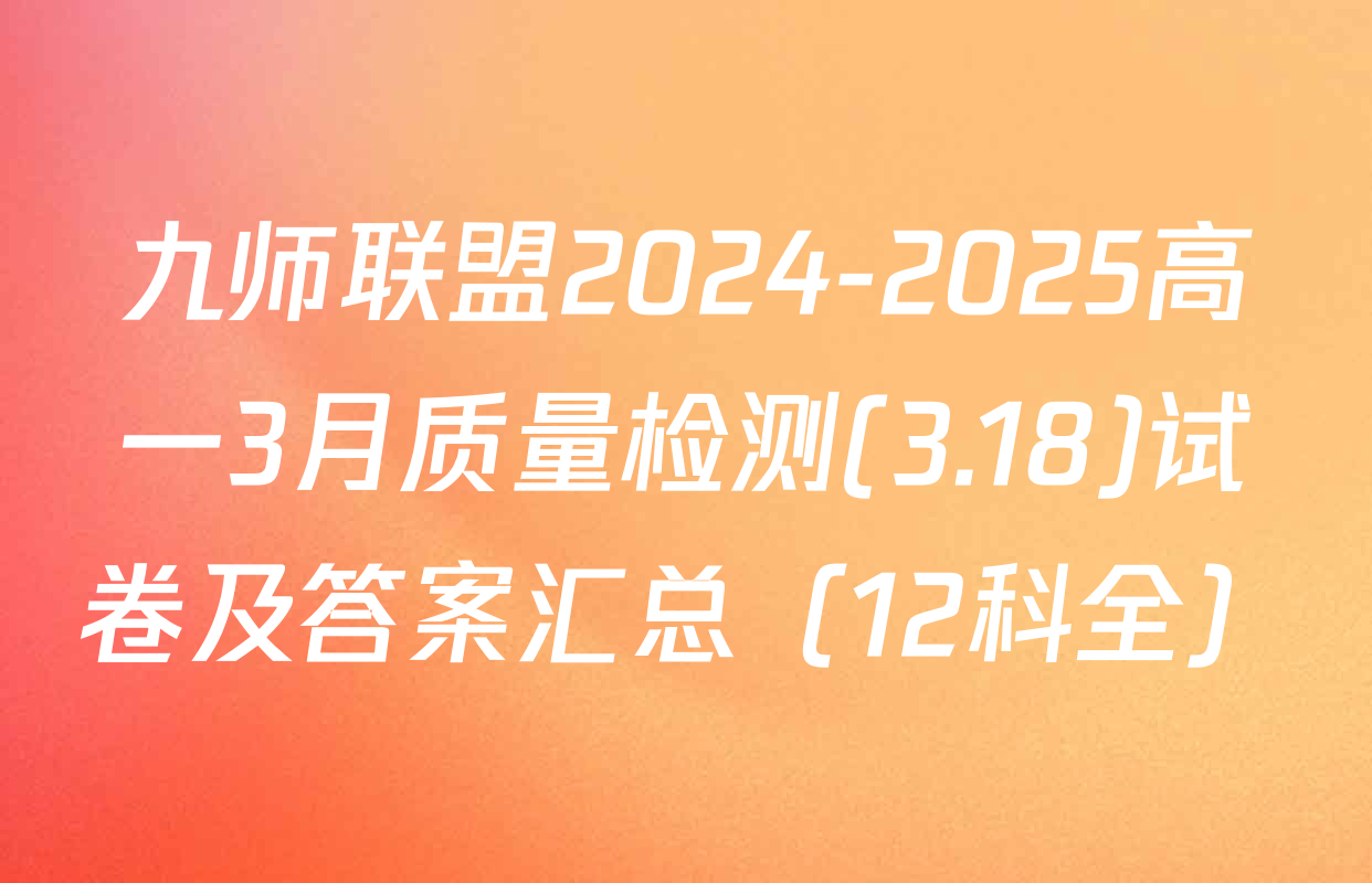 九师联盟2024-2025高一3月质量检测(3.18)试卷及答案汇总（12科全）