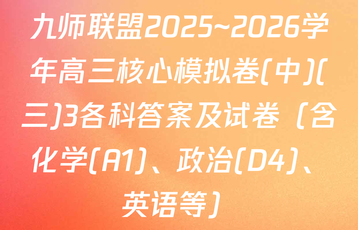 九师联盟2025~2026学年高三核心模拟卷(中)(三)3各科答案及试卷（含化学(A1)、政治(D4)、英语等）
