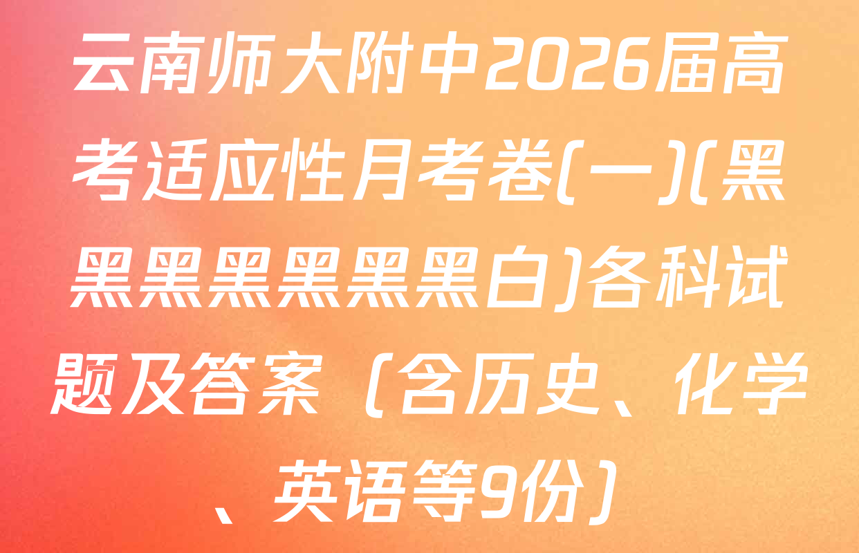 云南师大附中2026届高考适应性月考卷(一)(黑黑黑黑黑黑黑白)各科试题及答案（含历史、化学、英语等9份）