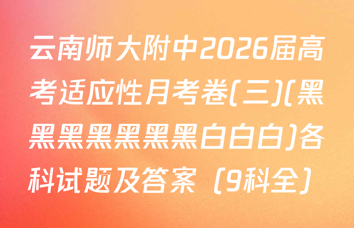 云南师大附中2026届高考适应性月考卷(三)(黑黑黑黑黑黑黑白白白)各科试题及答案（9科全）