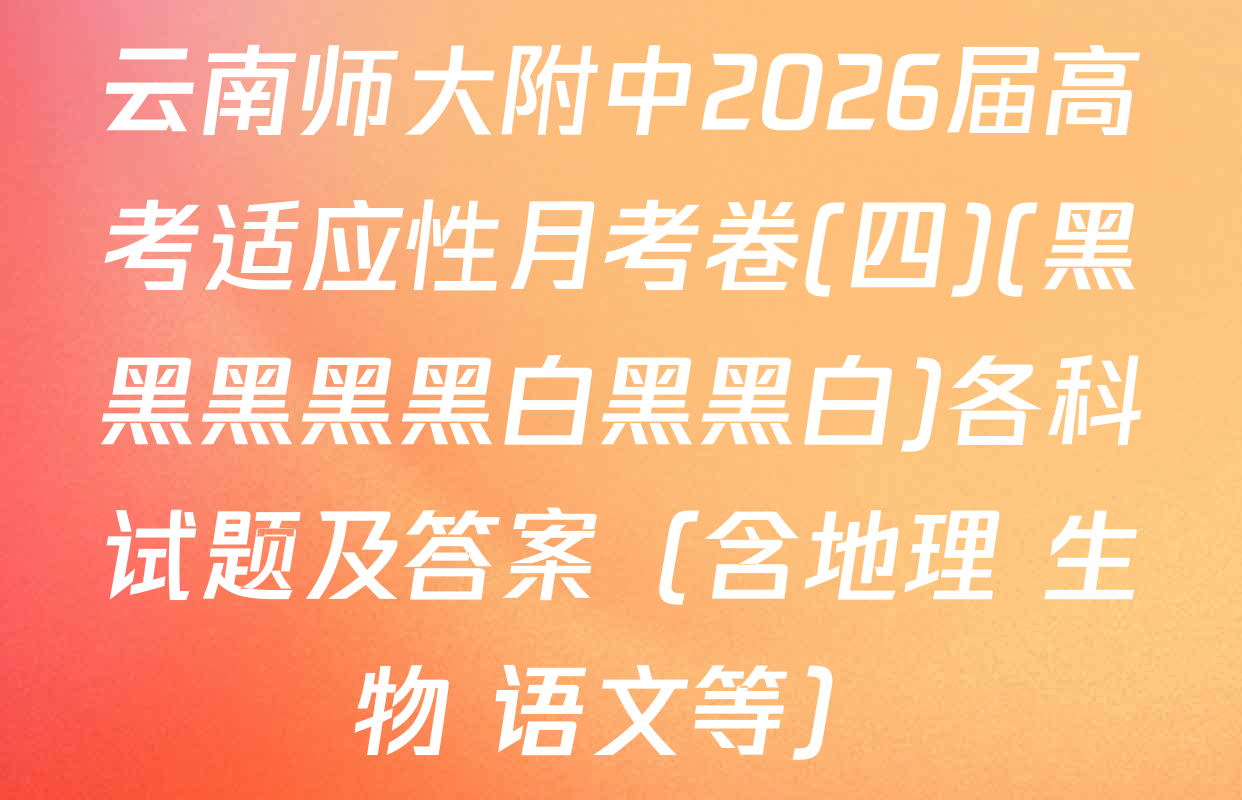 云南师大附中2026届高考适应性月考卷(四)(黑黑黑黑黑白黑黑白)各科试题及答案（含地理 生物 语文等）