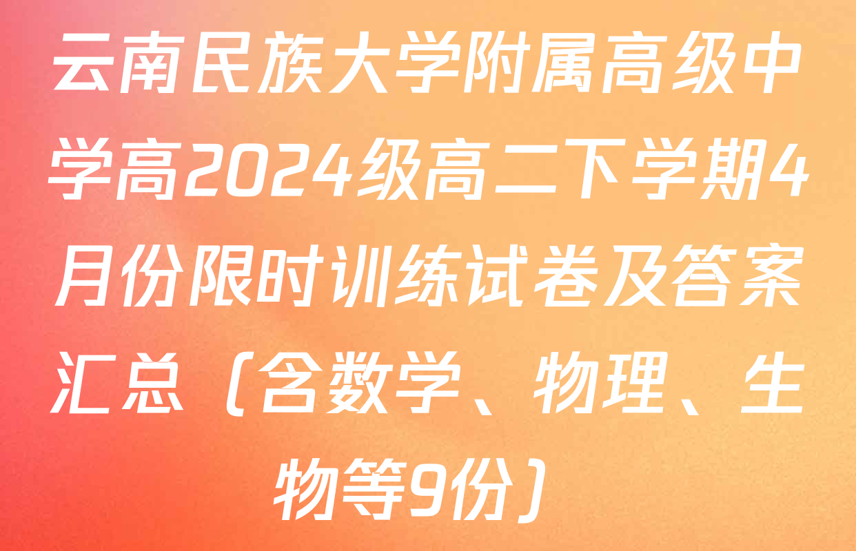 云南民族大学附属高级中学高2024级高二下学期4月份限时训练试卷及答案汇总（含数学、物理、生物等9份）