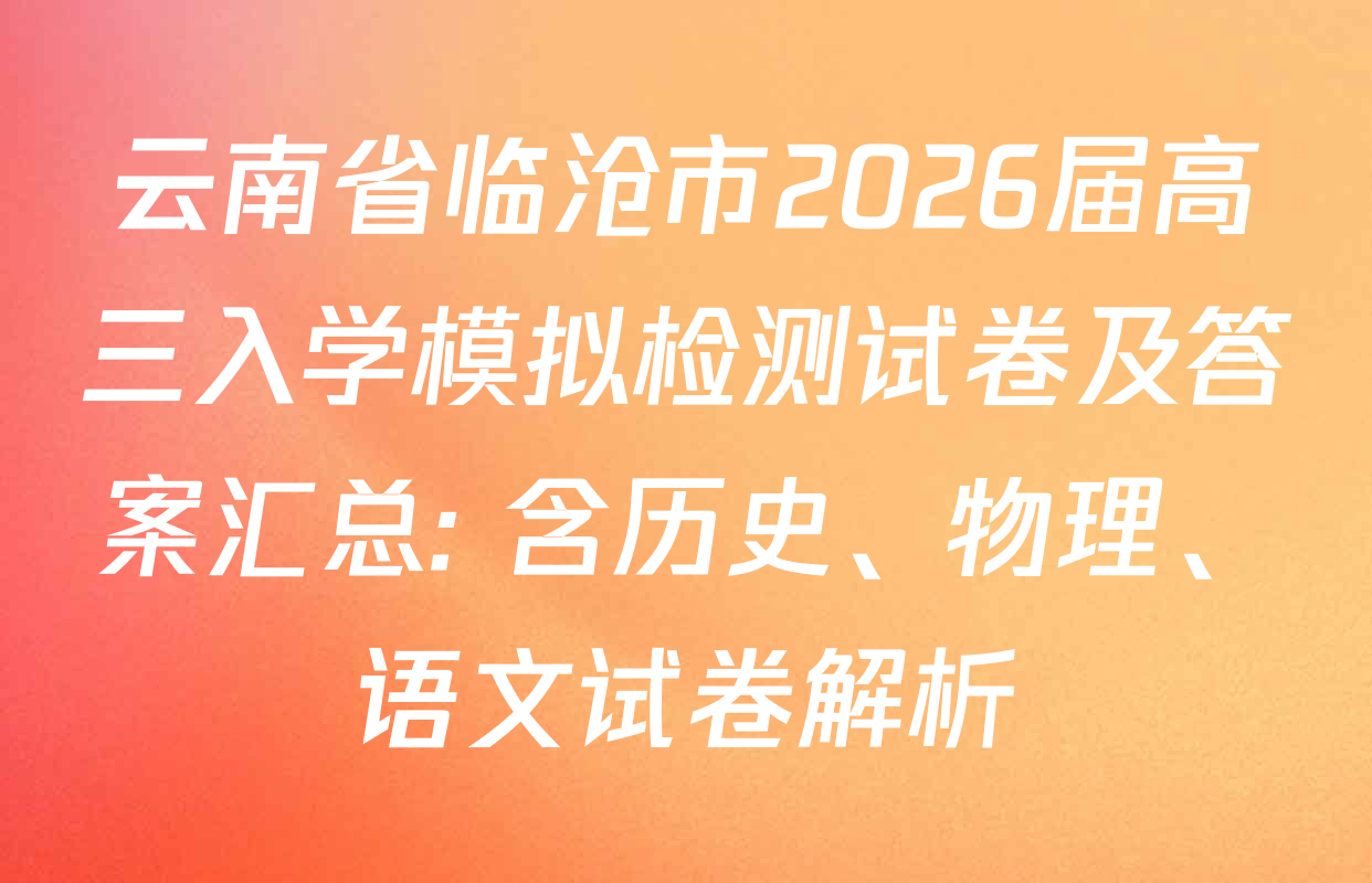 云南省临沧市2026届高三入学模拟检测试卷及答案汇总: 含历史、物理、语文试卷解析