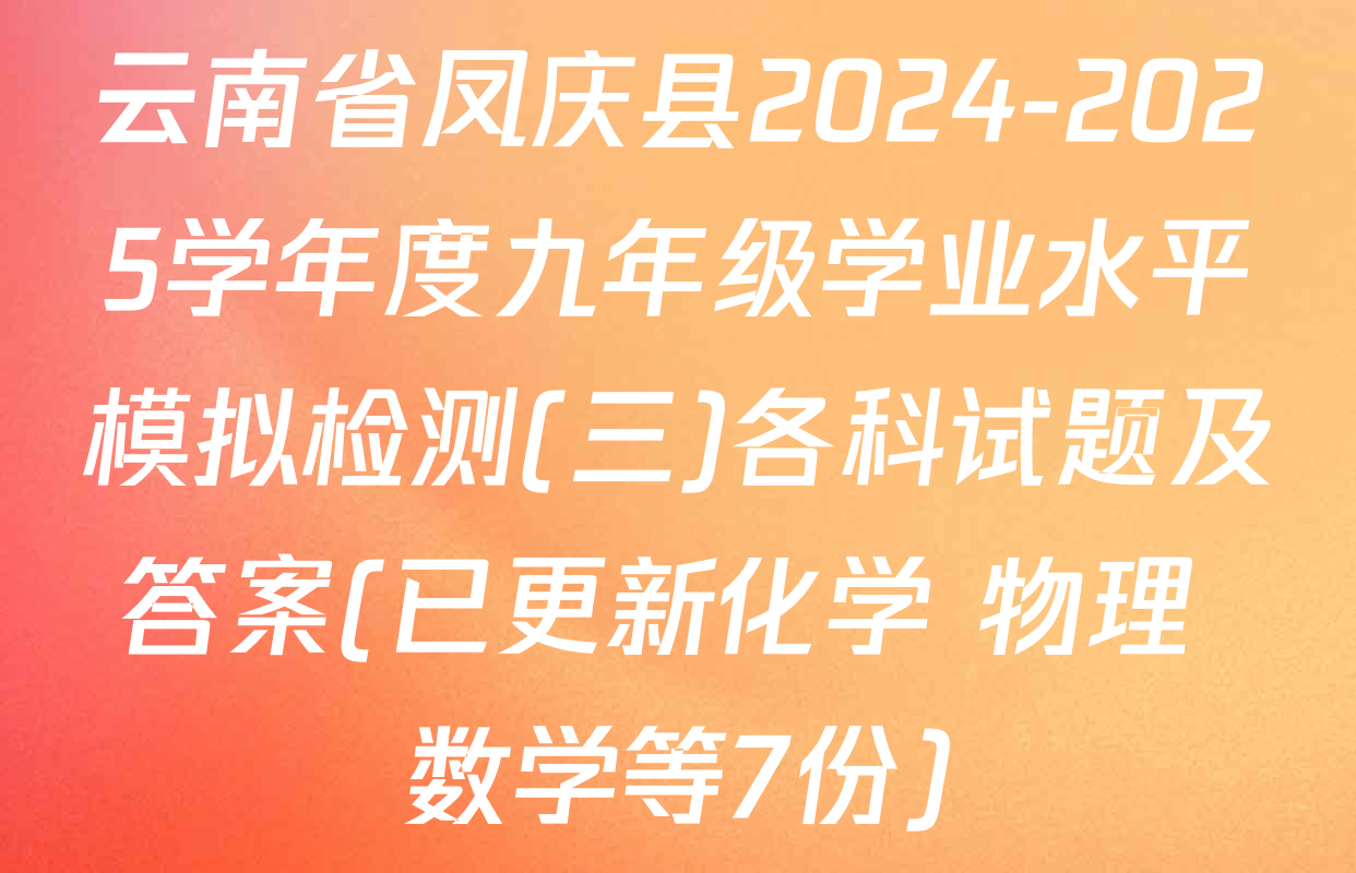 云南省凤庆县2024-2025学年度九年级学业水平模拟检测(三)各科试题及答案(已更新化学 物理 数学等7份)