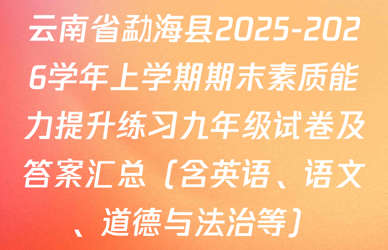 云南省勐海县2025-2026学年上学期期末素质能力提升练习九年级试卷及答案汇总（含英语、语文、道德与法治等）