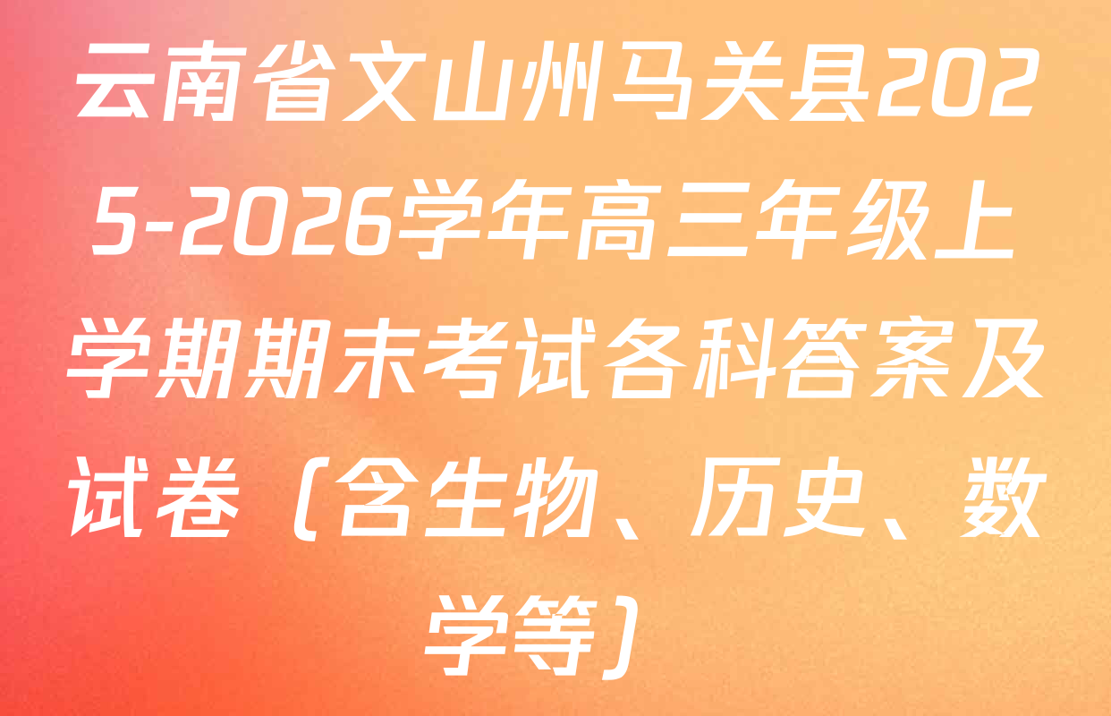 云南省文山州马关县2025-2026学年高三年级上学期期末考试各科答案及试卷（含生物、历史、数学等）