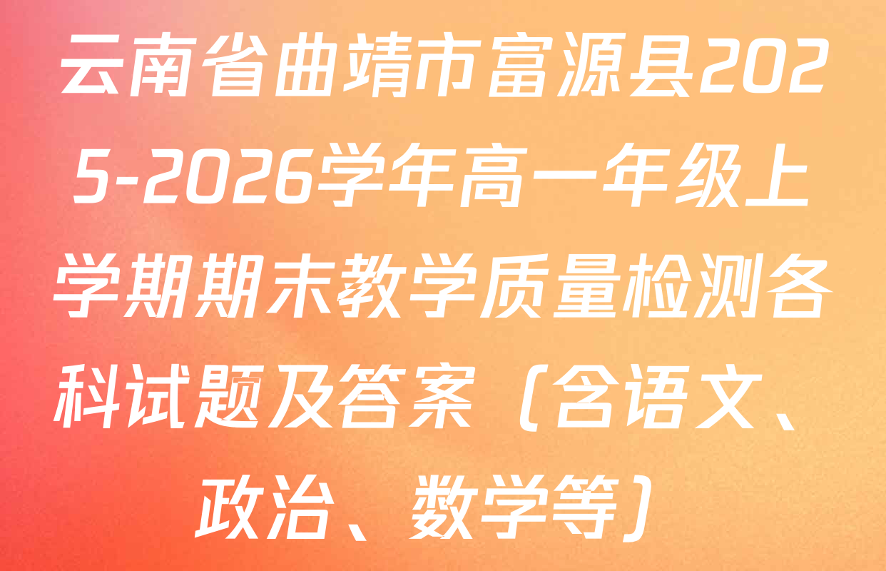云南省曲靖市富源县2025-2026学年高一年级上学期期末教学质量检测各科试题及答案（含语文、政治、数学等）