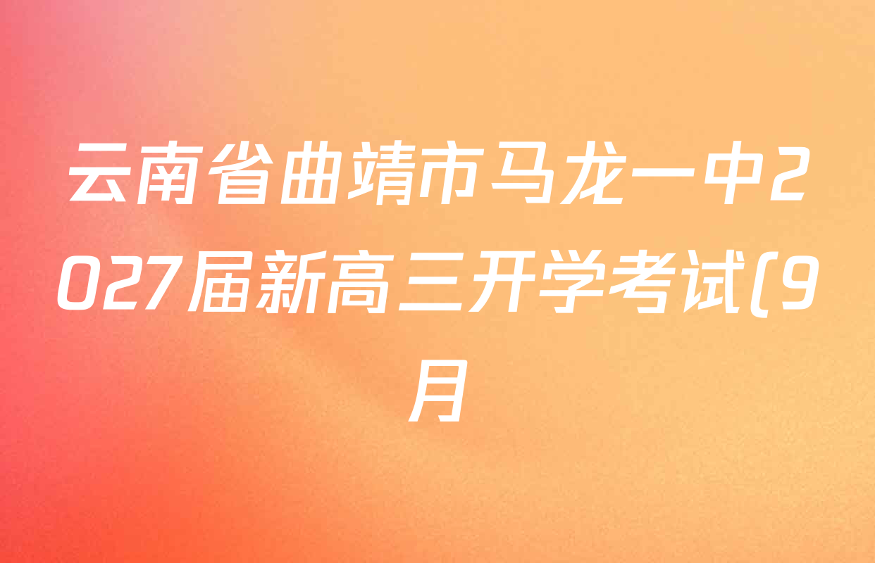 云南省曲靖市马龙一中2027届新高三开学考试(9月)试卷及答案汇总(含政治、数学、物理等) 云南省曲靖市马龙一中2027届新高三开学考试(9月)试卷及答案汇总(含政治、数学、物理等)