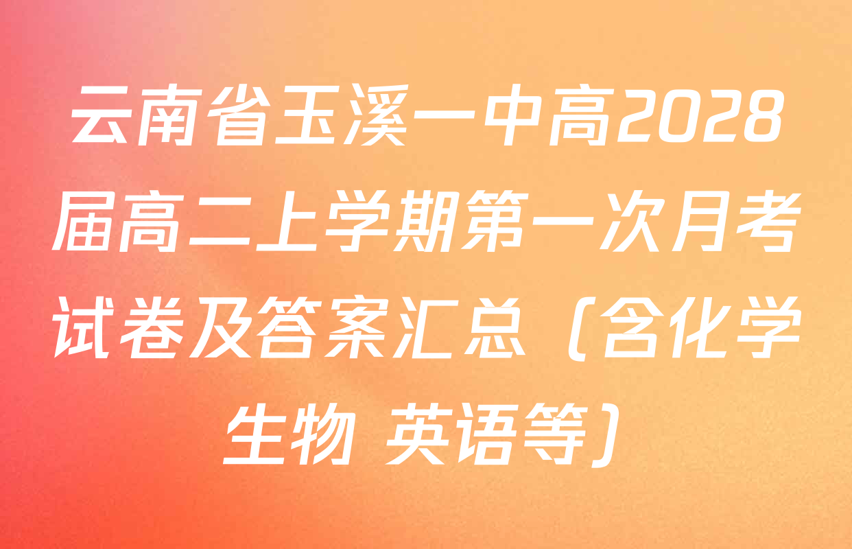 云南省玉溪一中高2028届高二上学期第一次月考试卷及答案汇总（含化学 生物 英语等）