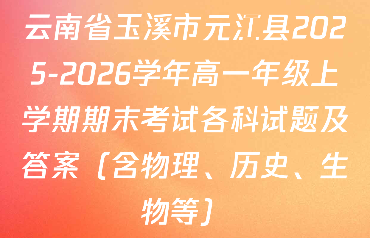 云南省玉溪市元江县2025-2026学年高一年级上学期期末考试各科试题及答案（含物理、历史、生物等）
