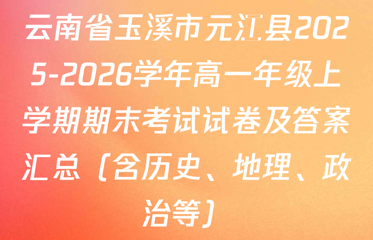 云南省玉溪市元江县2025-2026学年高一年级上学期期末考试试卷及答案汇总（含历史、地理、政治等）