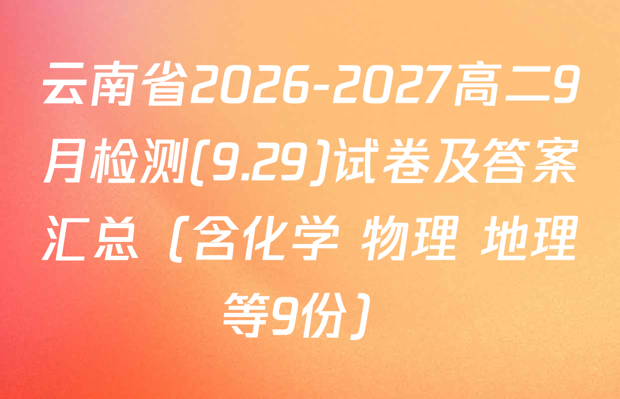 云南省2026-2027高二9月检测(9.29)试卷及答案汇总（含化学 物理 地理等9份）