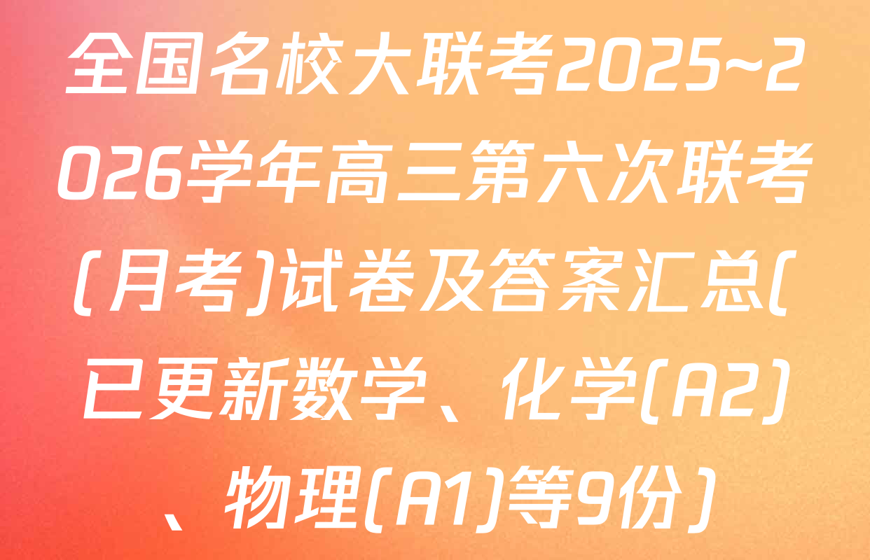 全国名校大联考2025~2026学年高三第六次联考(月考)试卷及答案汇总(已更新数学、化学(A2)、物理(A1)等9份)