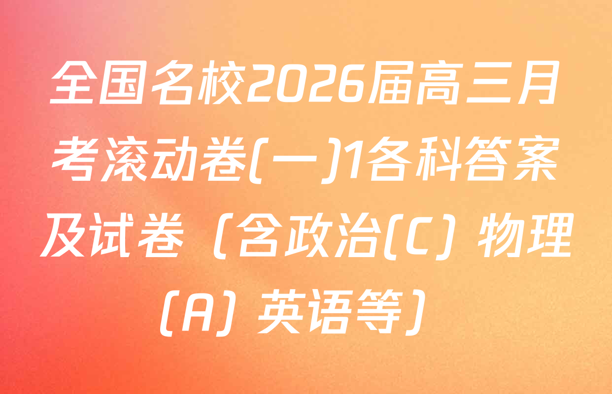 全国名校2026届高三月考滚动卷(一)1各科答案及试卷（含政治(C) 物理(A) 英语等）