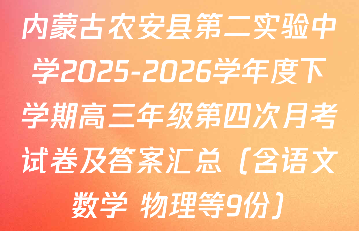 内蒙古农安县第二实验中学2025-2026学年度下学期高三年级第四次月考试卷及答案汇总（含语文 数学 物理等9份）