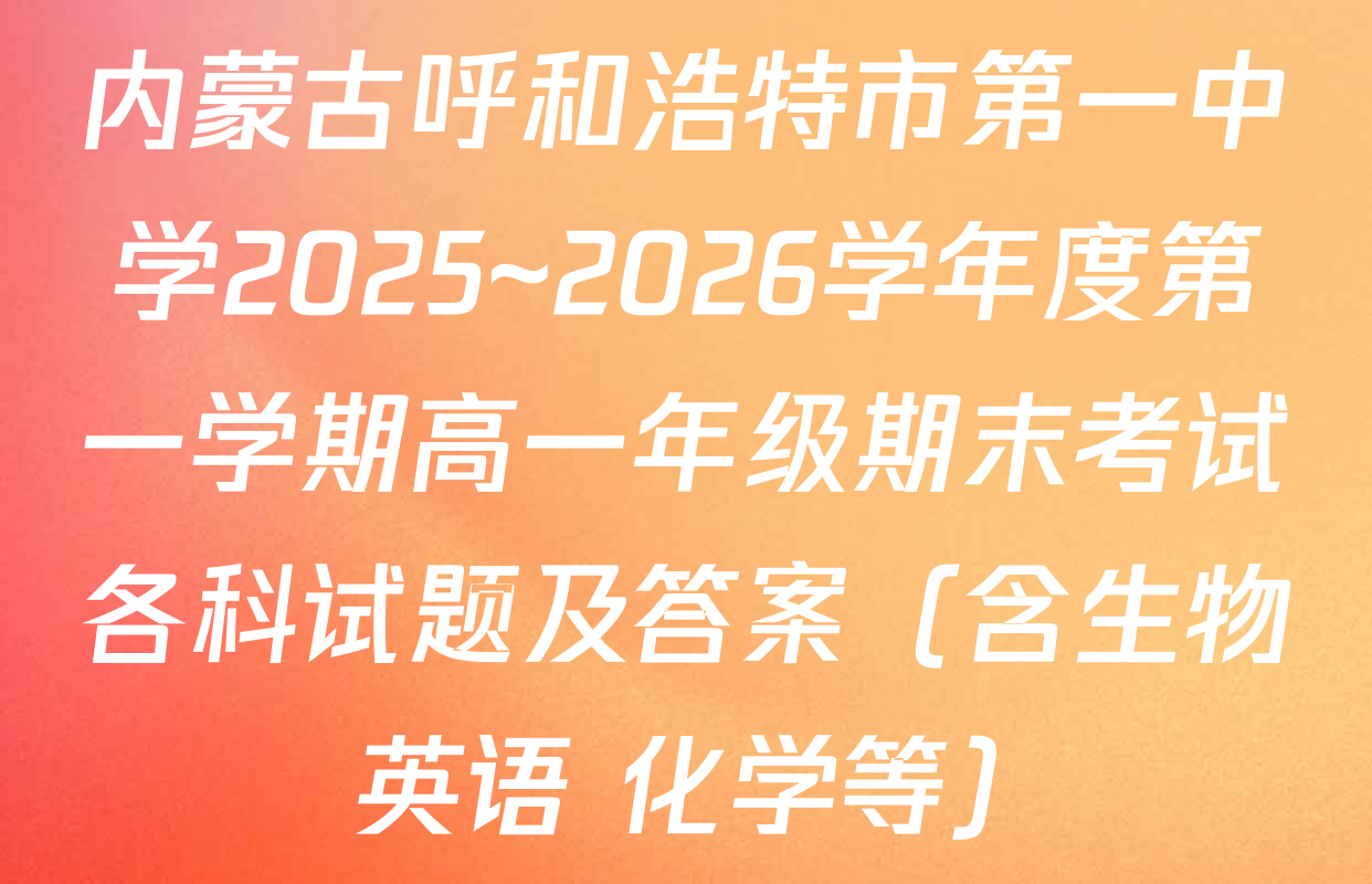 内蒙古呼和浩特市第一中学2025~2026学年度第一学期高一年级期末考试各科试题及答案（含生物 英语 化学等）