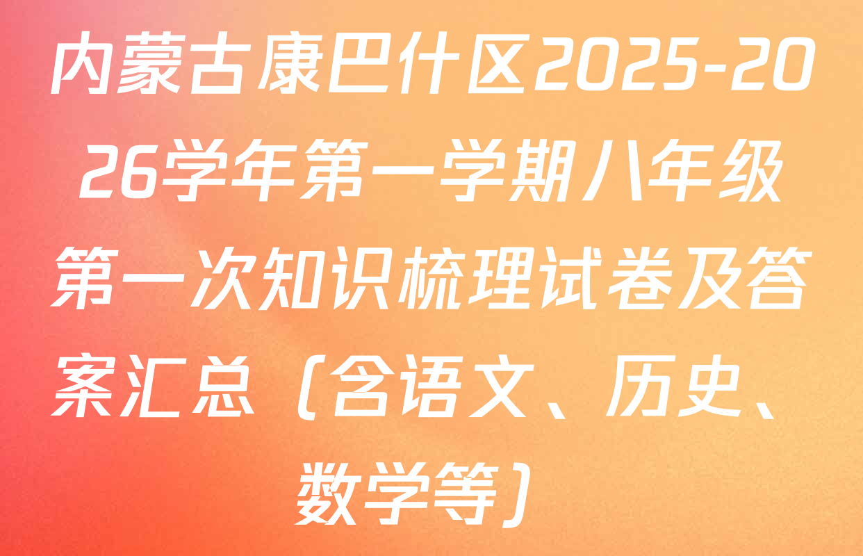 内蒙古康巴什区2025-2026学年第一学期八年级第一次知识梳理试卷及答案汇总（含语文、历史、数学等）