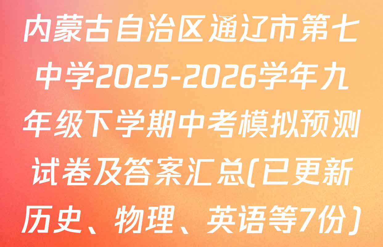 内蒙古自治区通辽市第七中学2025-2026学年九年级下学期中考模拟预测试卷及答案汇总(已更新历史、物理、英语等7份)