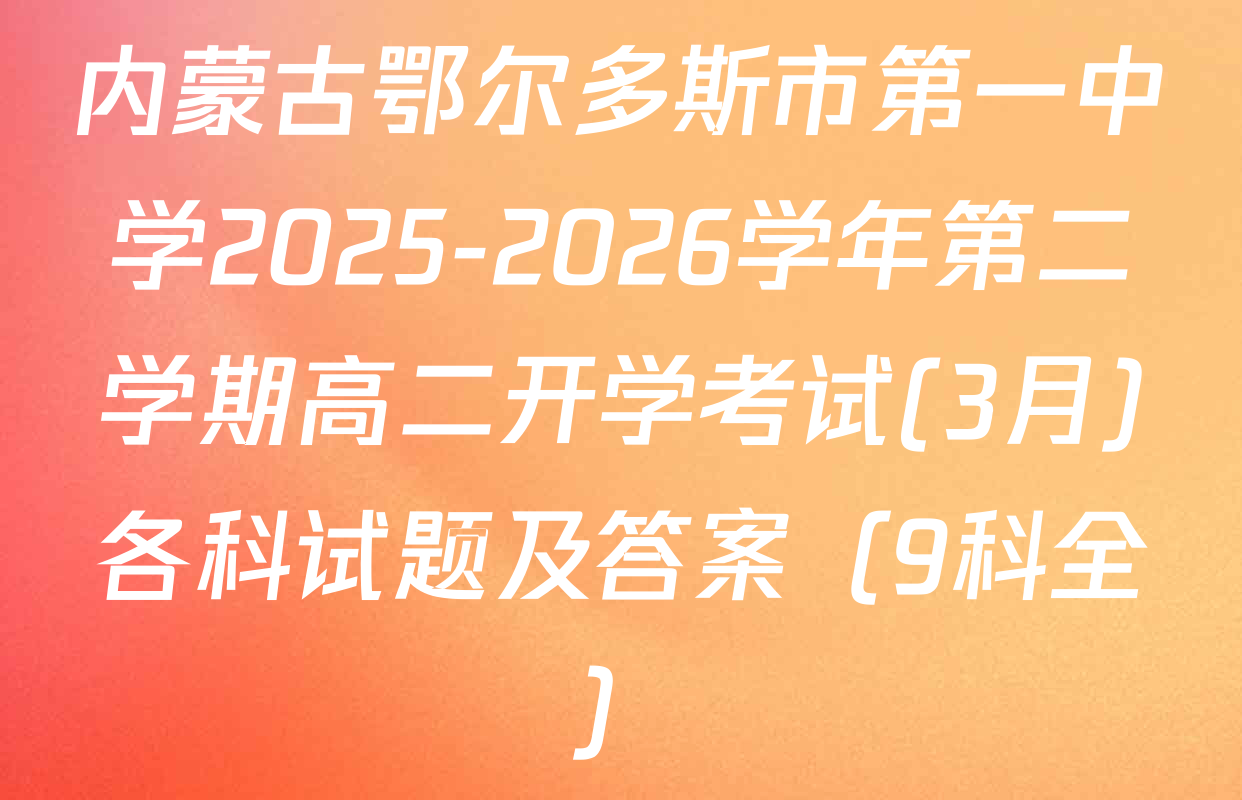 内蒙古鄂尔多斯市第一中学2025-2026学年第二学期高二开学考试(3月)各科试题及答案（9科全）