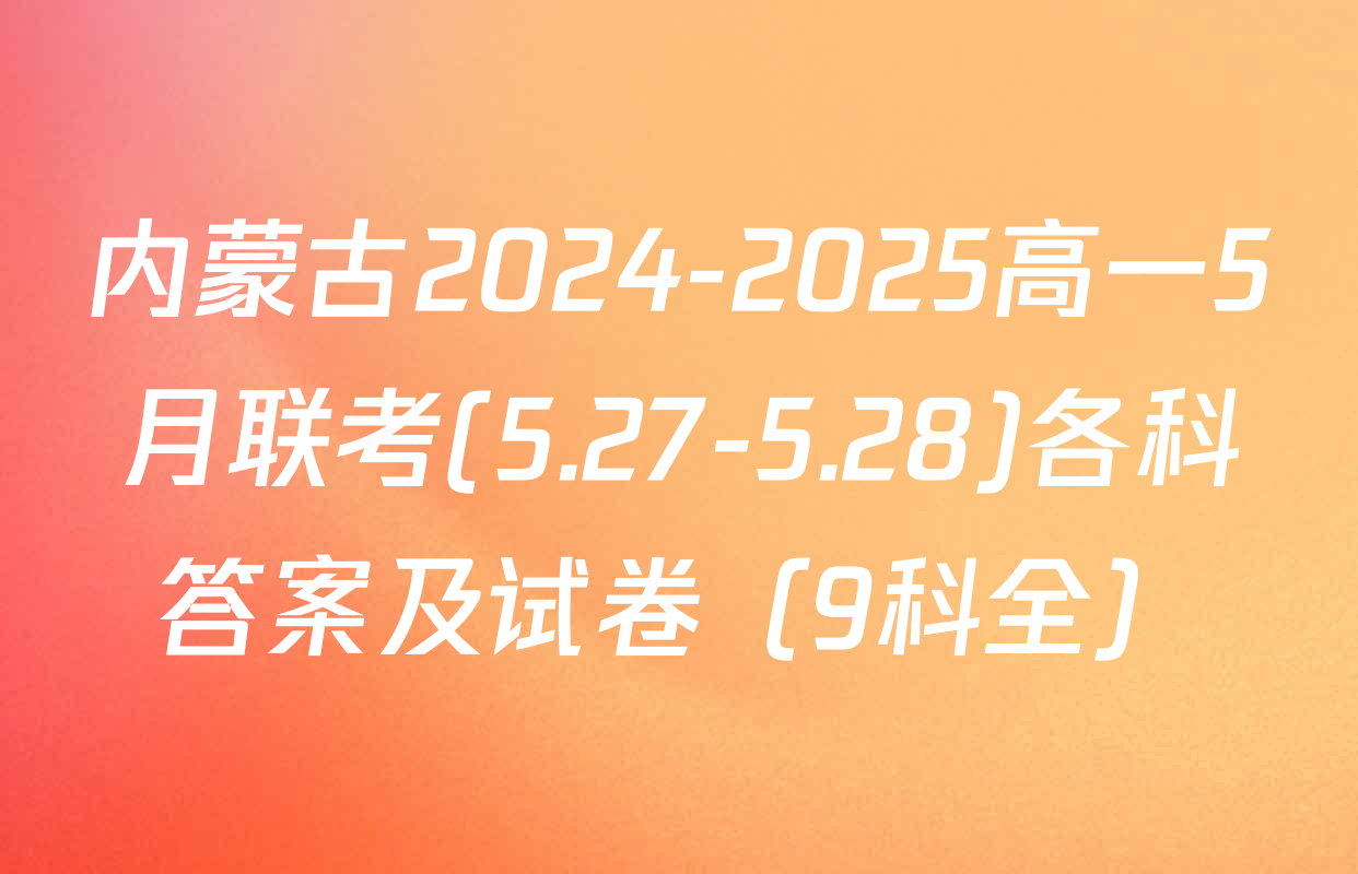 内蒙古2024-2025高一5月联考(5.27-5.28)各科答案及试卷（9科全）