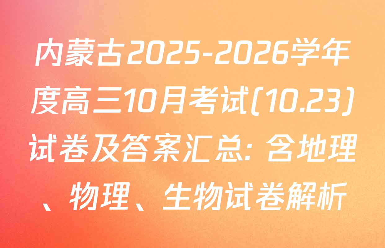 内蒙古2025-2026学年度高三10月考试(10.23)试卷及答案汇总: 含地理、物理、生物试卷解析