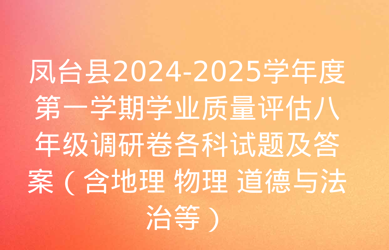 凤台县2024-2025学年度第一学期学业质量评估八年级调研卷各科试题及答案（含地理 物理 道德与法治等）