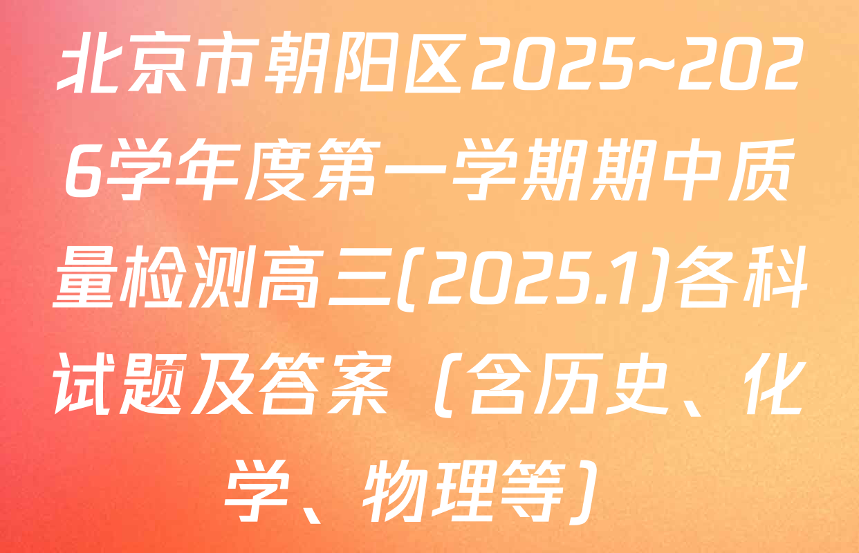 北京市朝阳区2025~2026学年度第一学期期中质量检测高三(2025.1)各科试题及答案（含历史、化学、物理等）