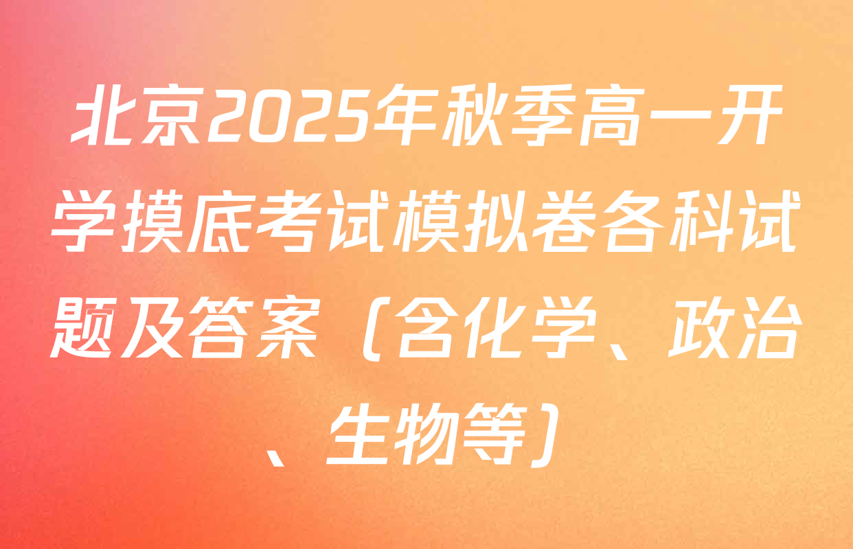 北京2025年秋季高一开学摸底考试模拟卷各科试题及答案（含化学、政治、生物等）