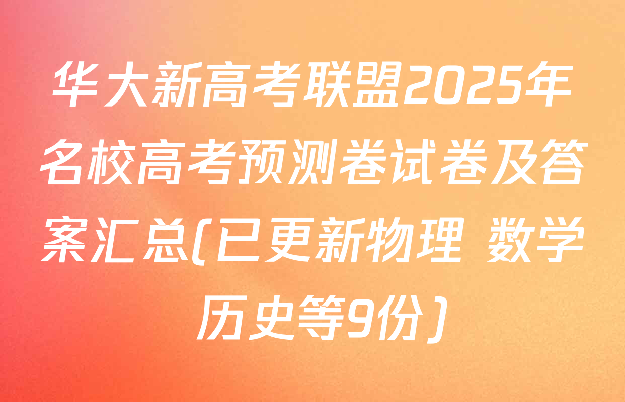 华大新高考联盟2025年名校高考预测卷试卷及答案汇总(已更新物理 数学 历史等9份)