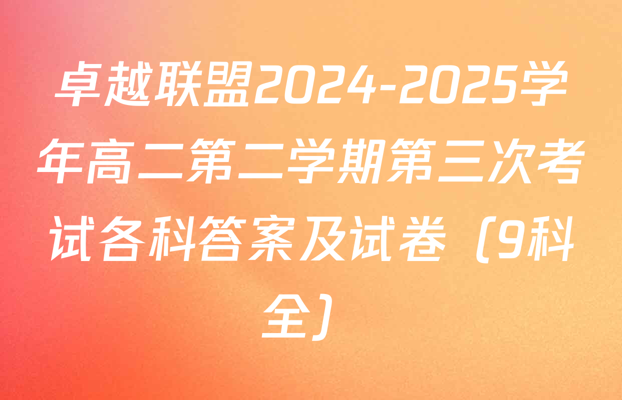 卓越联盟2024-2025学年高二第二学期第三次考试各科答案及试卷（9科全）