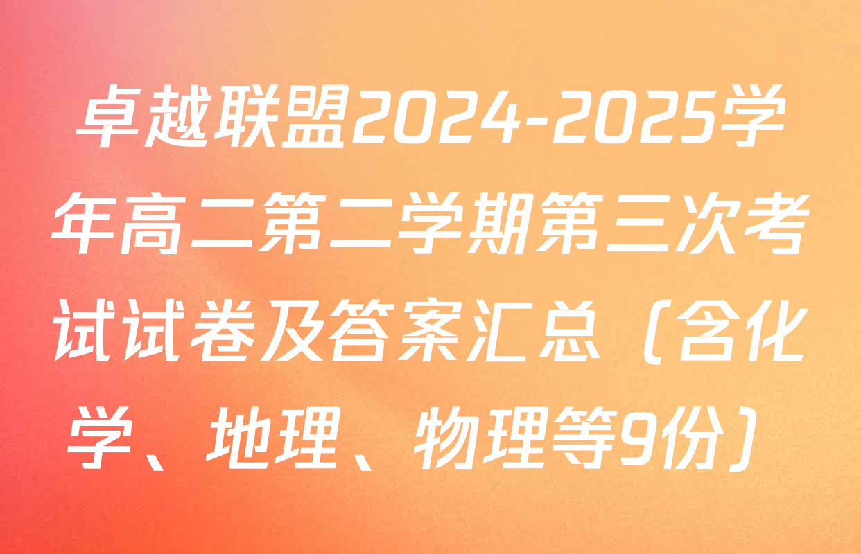 卓越联盟2024-2025学年高二第二学期第三次考试试卷及答案汇总（含化学、地理、物理等9份）