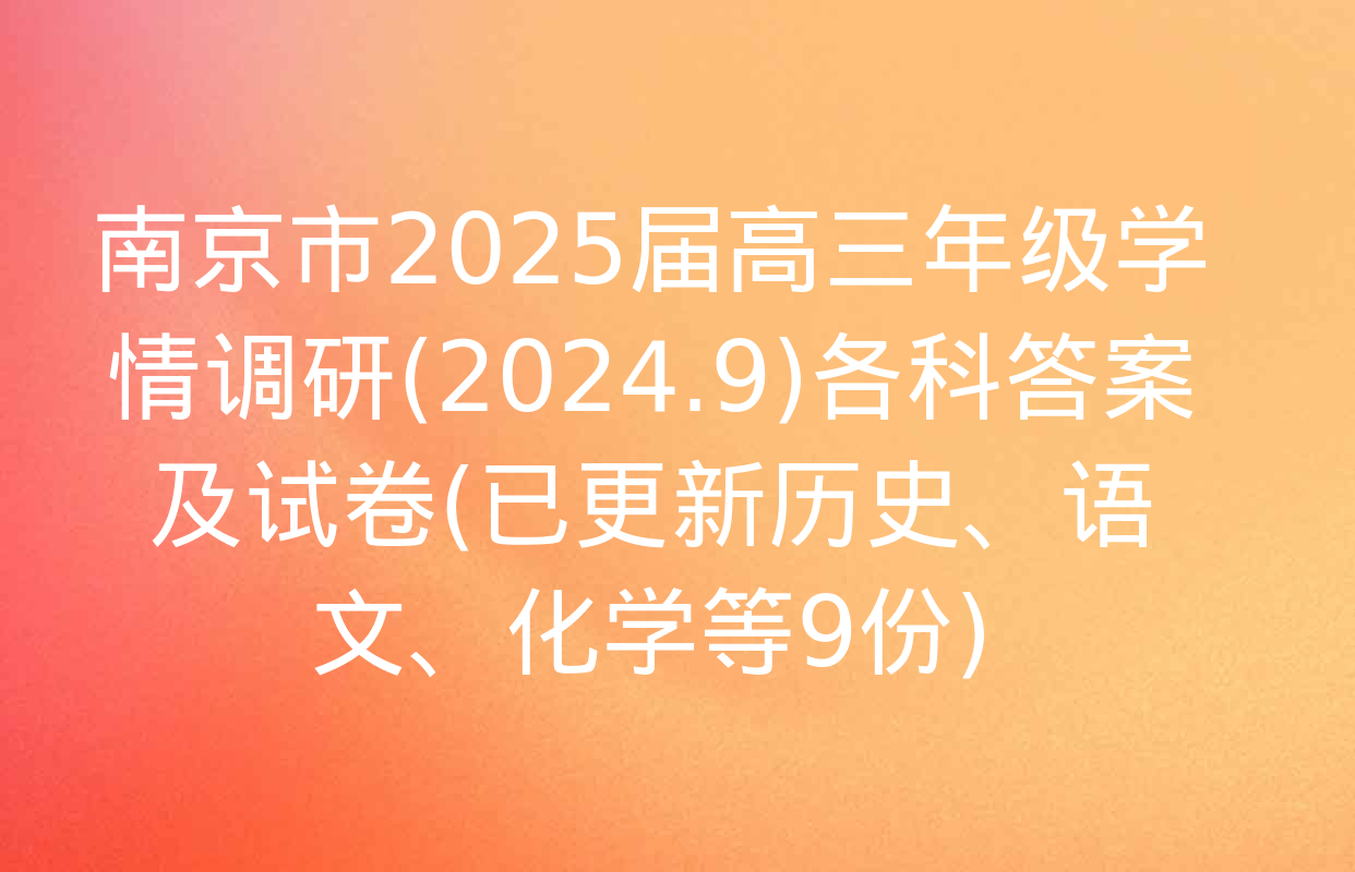 南京市2025届高三年级学情调研(2024.9)各科答案及试卷(已更新历史、语文、化学等9份)