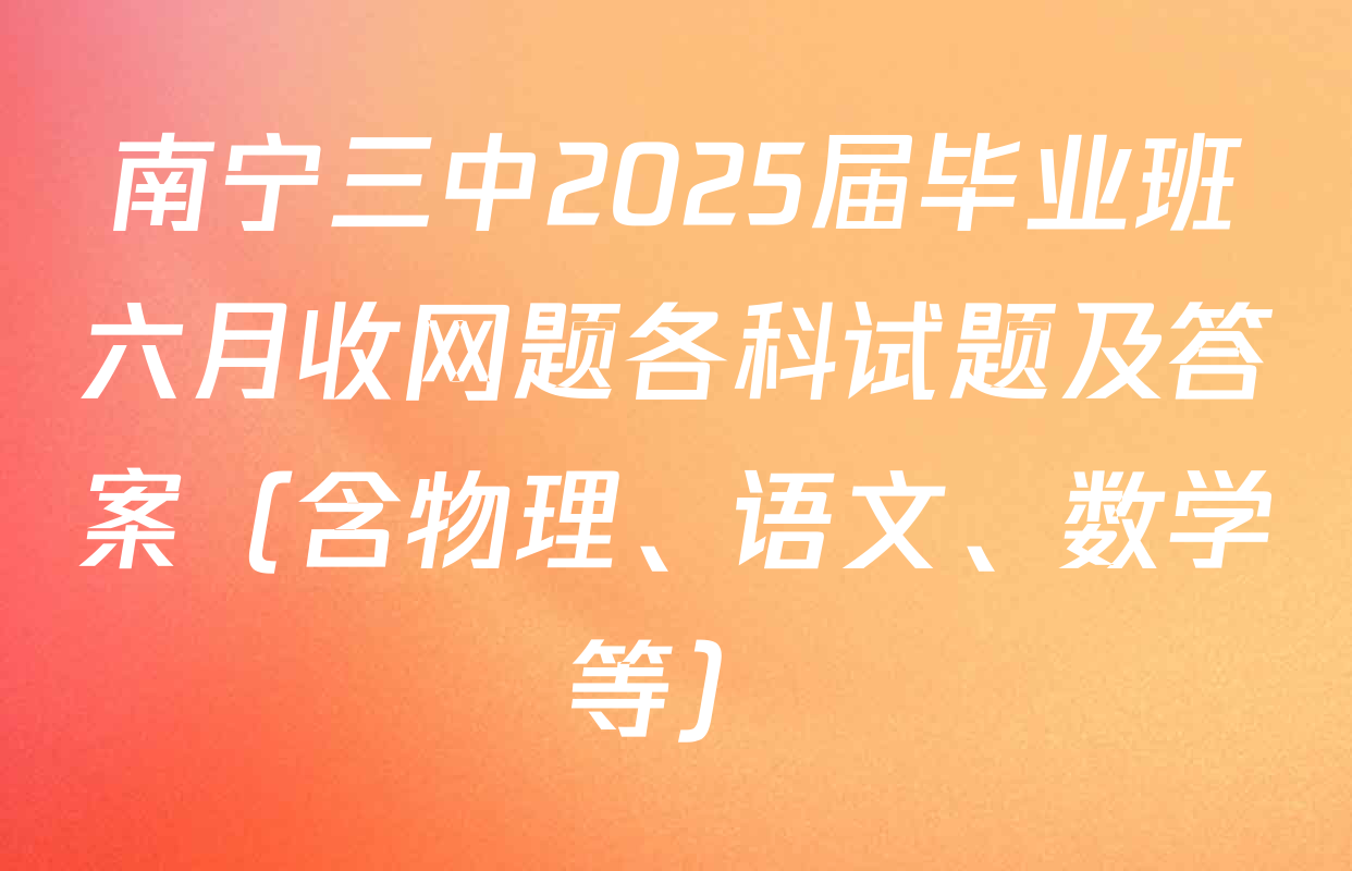 南宁三中2025届毕业班六月收网题各科试题及答案（含物理、语文、数学等）
