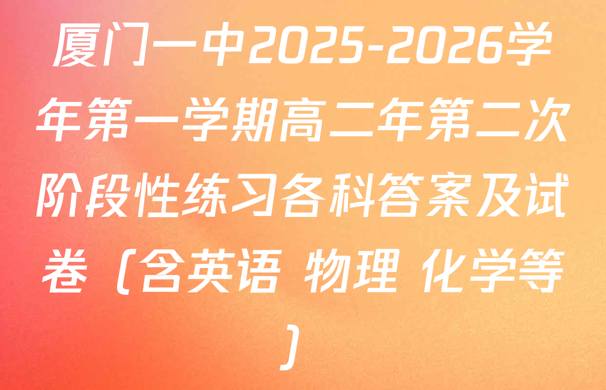 厦门一中2025-2026学年第一学期高二年第二次阶段性练习各科答案及试卷（含英语 物理 化学等）