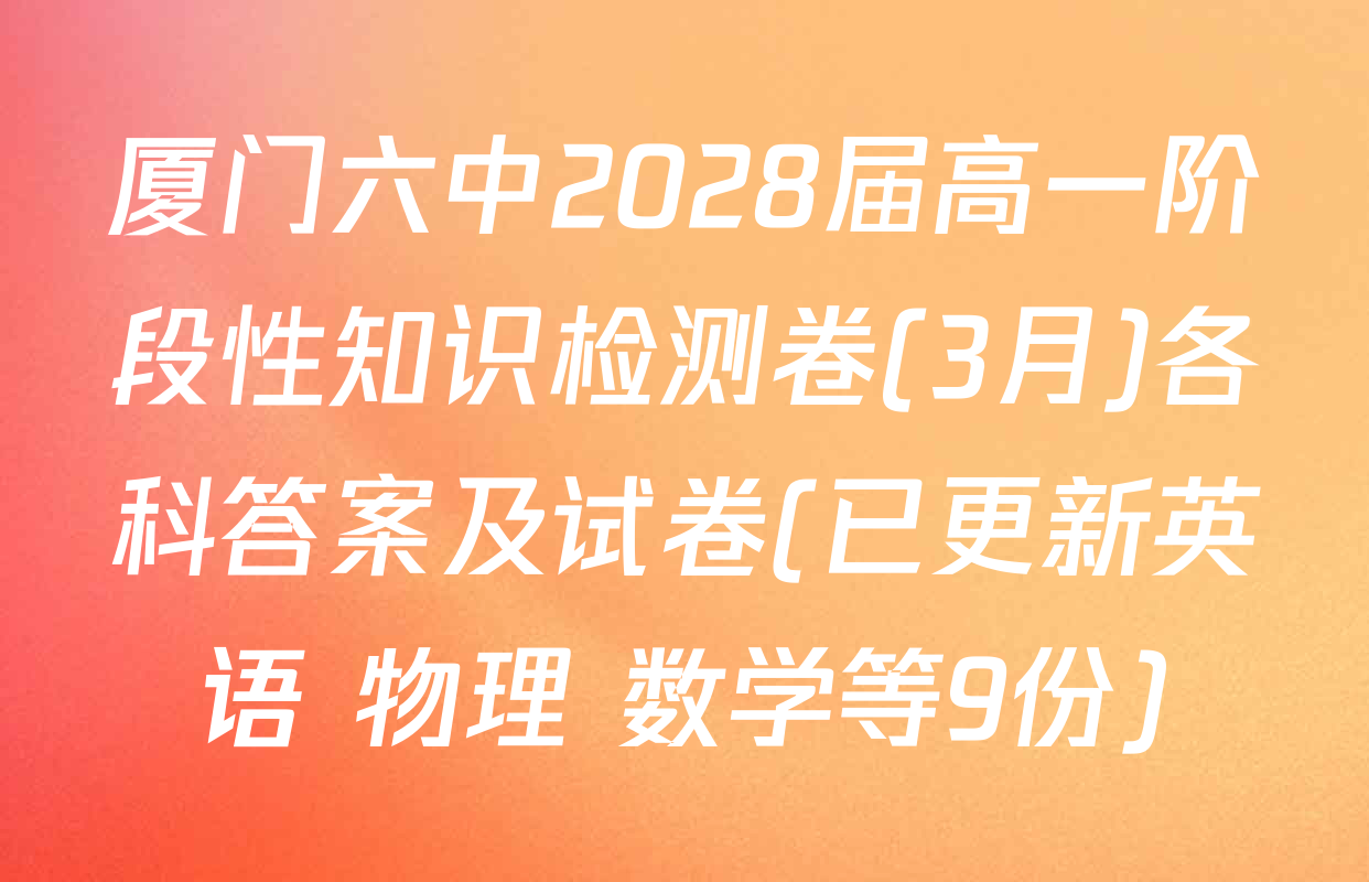 厦门六中2028届高一阶段性知识检测卷(3月)各科答案及试卷(已更新英语 物理 数学等9份)