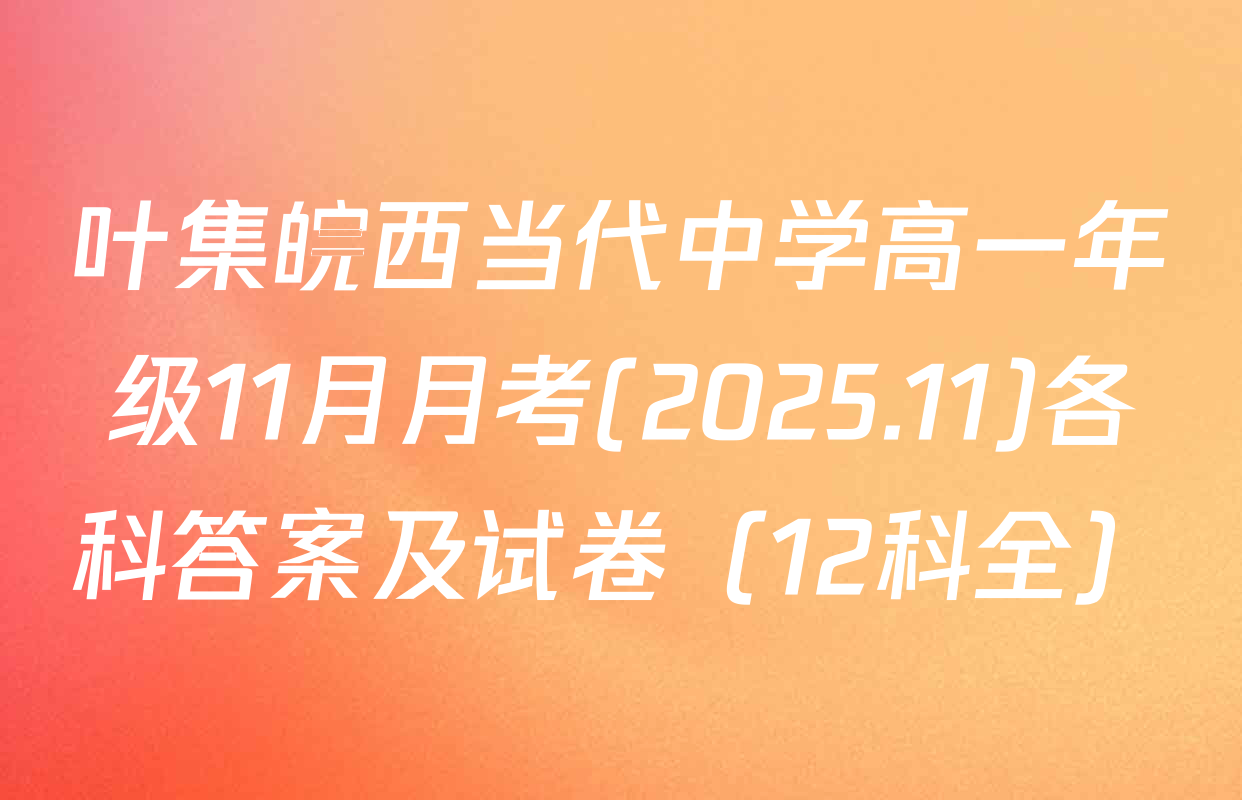 叶集皖西当代中学高一年级11月月考(2025.11)各科答案及试卷（12科全）