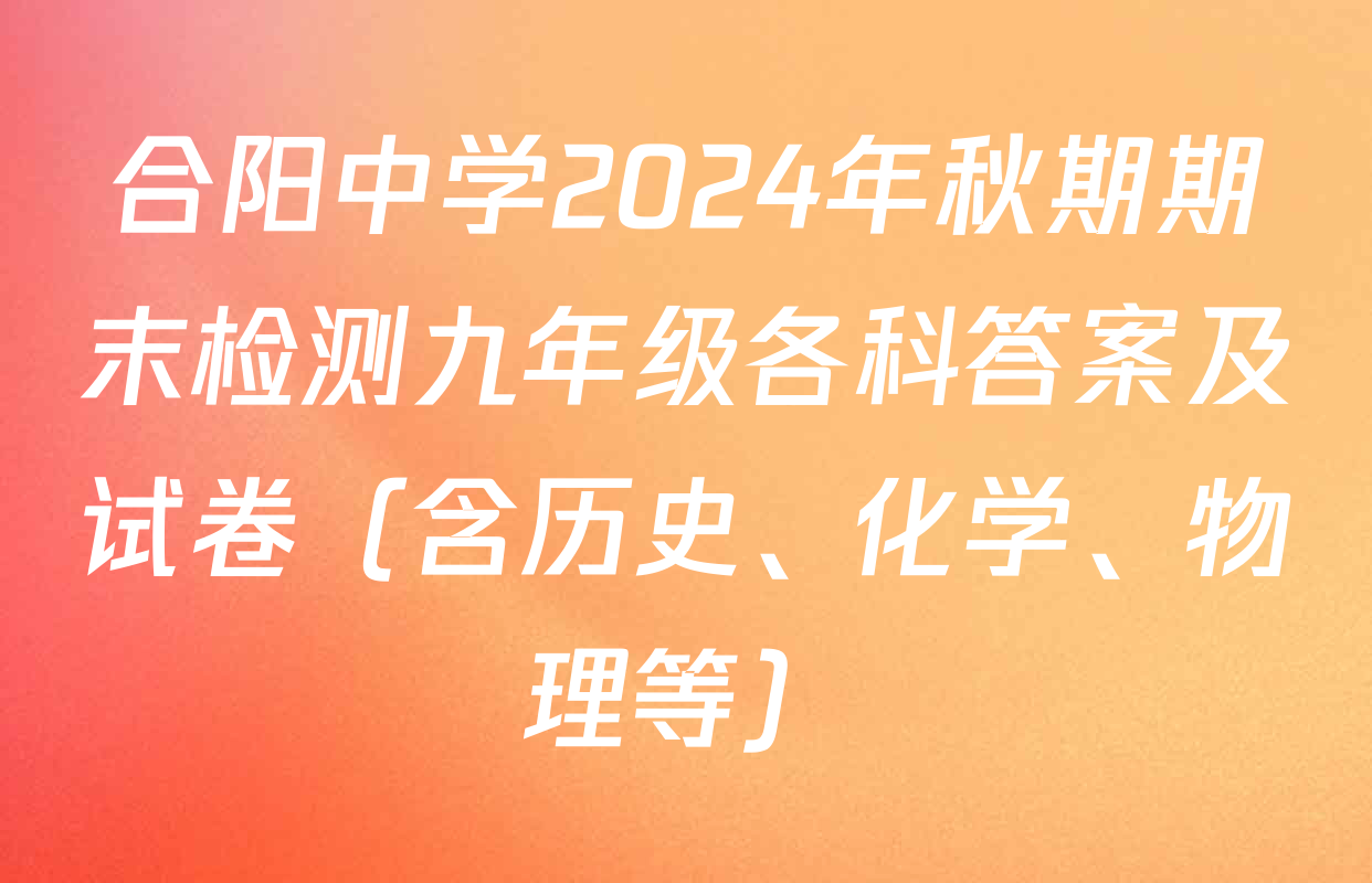 合阳中学2024年秋期期末检测九年级各科答案及试卷（含历史、化学、物理等）