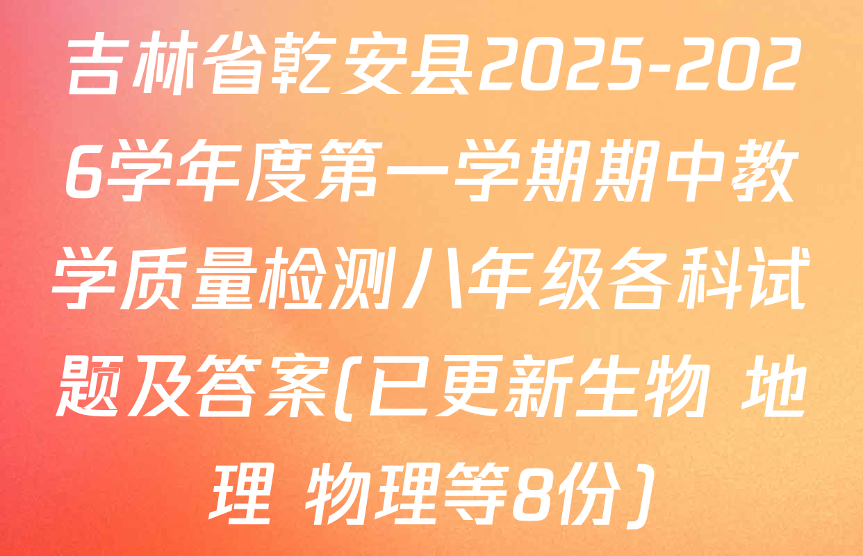 吉林省乾安县2025-2026学年度第一学期期中教学质量检测八年级各科试题及答案(已更新生物 地理 物理等8份)