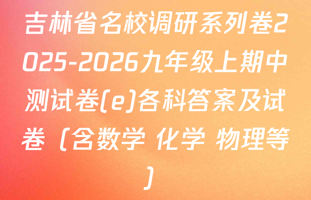 吉林省名校调研系列卷2025-2026九年级上期中测试卷(e)各科答案及试卷（含数学 化学 物理等）