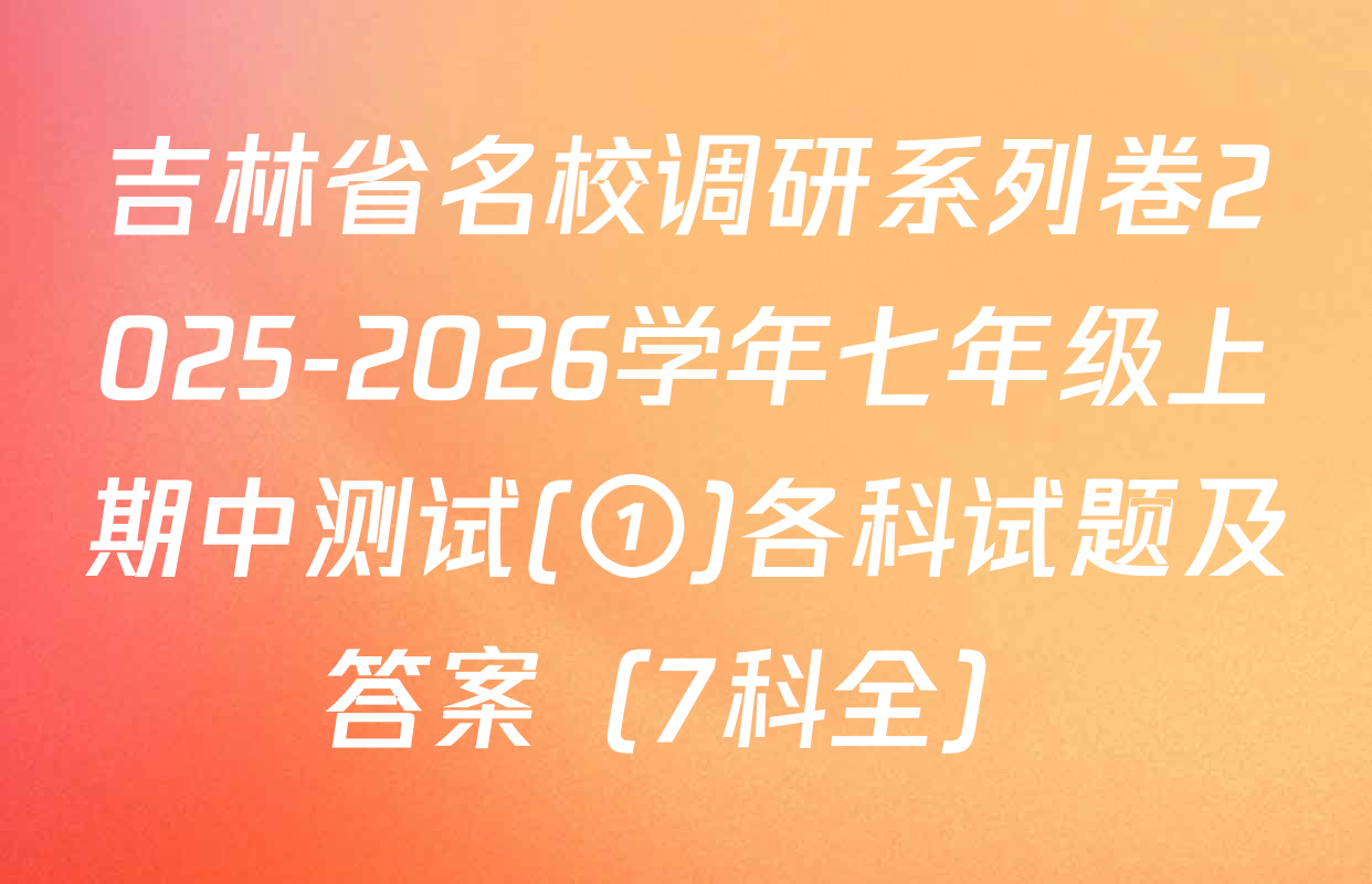 吉林省名校调研系列卷2025-2026学年七年级上期中测试(①)各科试题及答案（7科全）