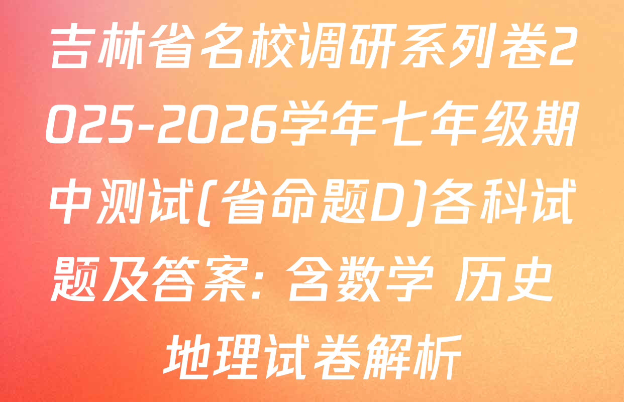 吉林省名校调研系列卷2025-2026学年七年级期中测试(省命题D)各科试题及答案: 含数学 历史 地理试卷解析