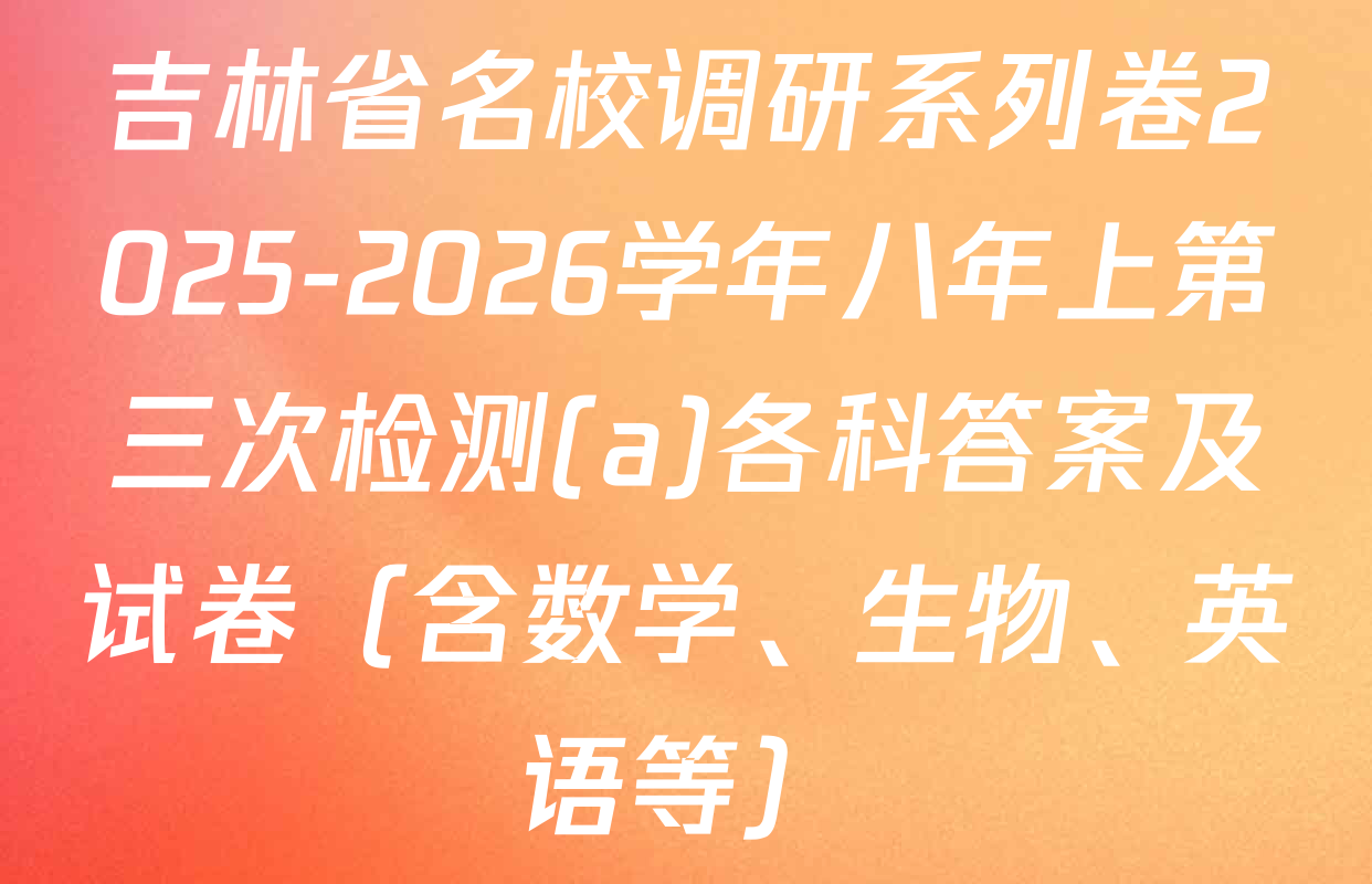 吉林省名校调研系列卷2025-2026学年八年上第三次检测(a)各科答案及试卷（含数学、生物、英语等）