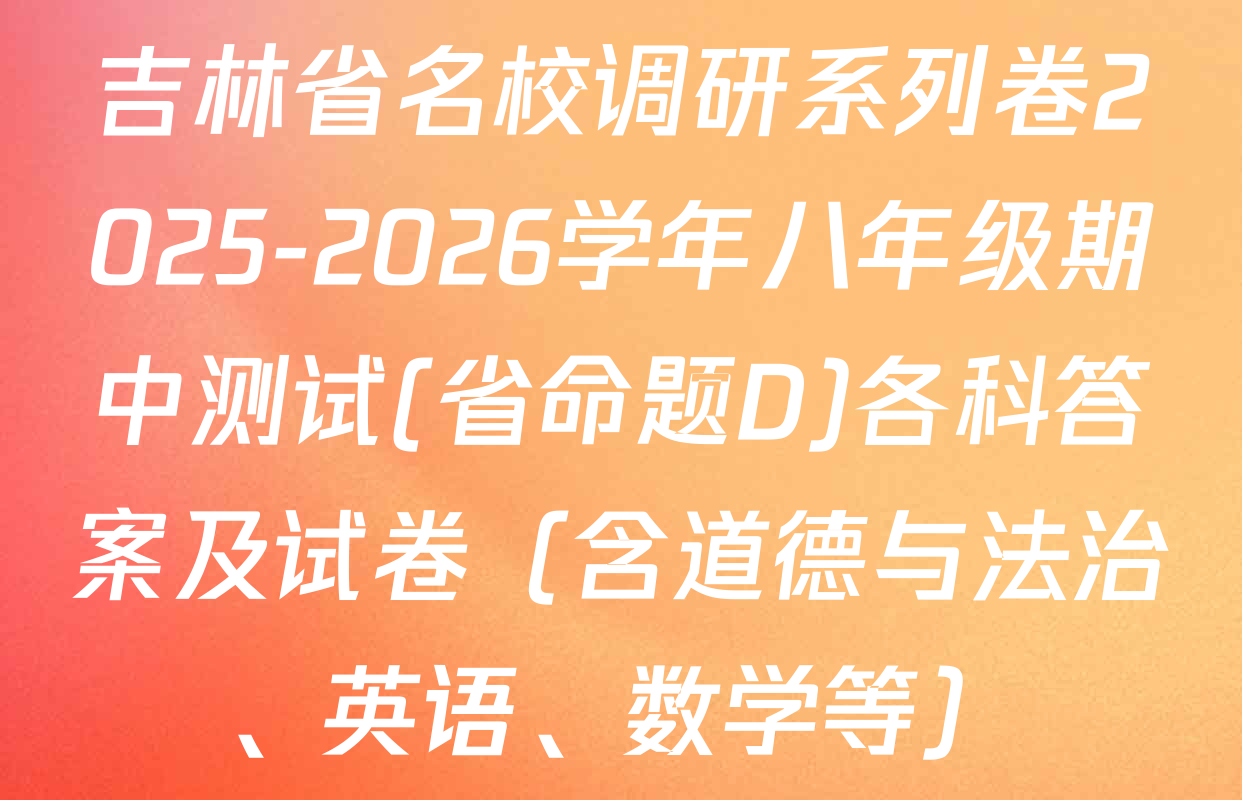 吉林省名校调研系列卷2025-2026学年八年级期中测试(省命题D)各科答案及试卷（含道德与法治、英语、数学等）