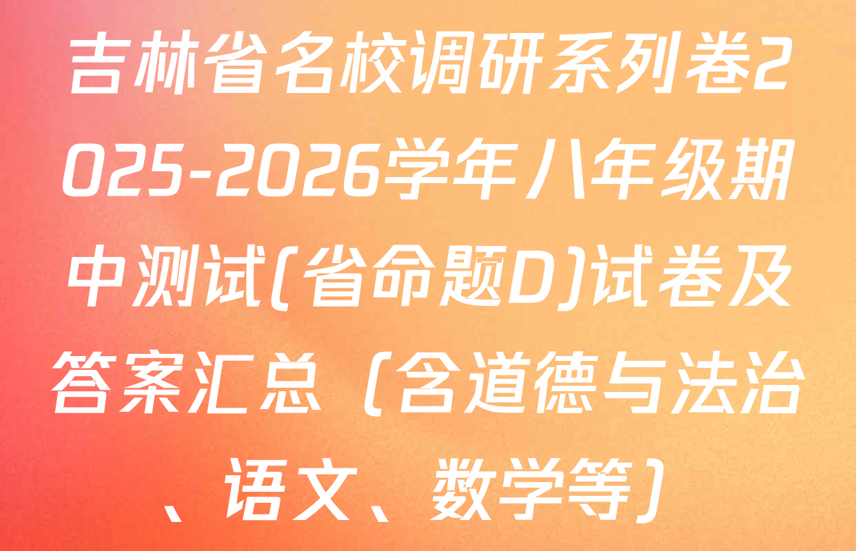 吉林省名校调研系列卷2025-2026学年八年级期中测试(省命题D)试卷及答案汇总（含道德与法治、语文、数学等）