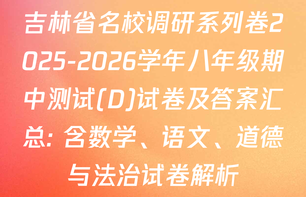 吉林省名校调研系列卷2025-2026学年八年级期中测试(D)试卷及答案汇总: 含数学、语文、道德与法治试卷解析