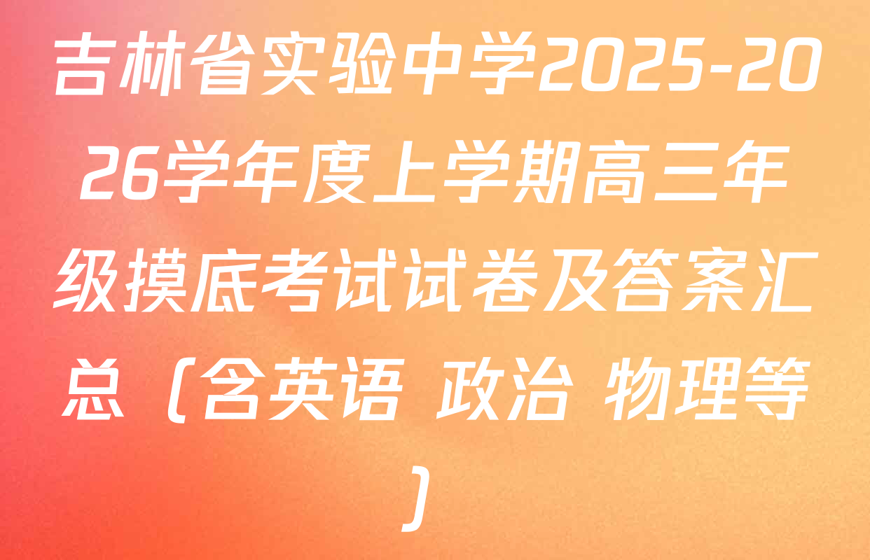 吉林省实验中学2025-2026学年度上学期高三年级摸底考试试卷及答案汇总（含英语 政治 物理等）