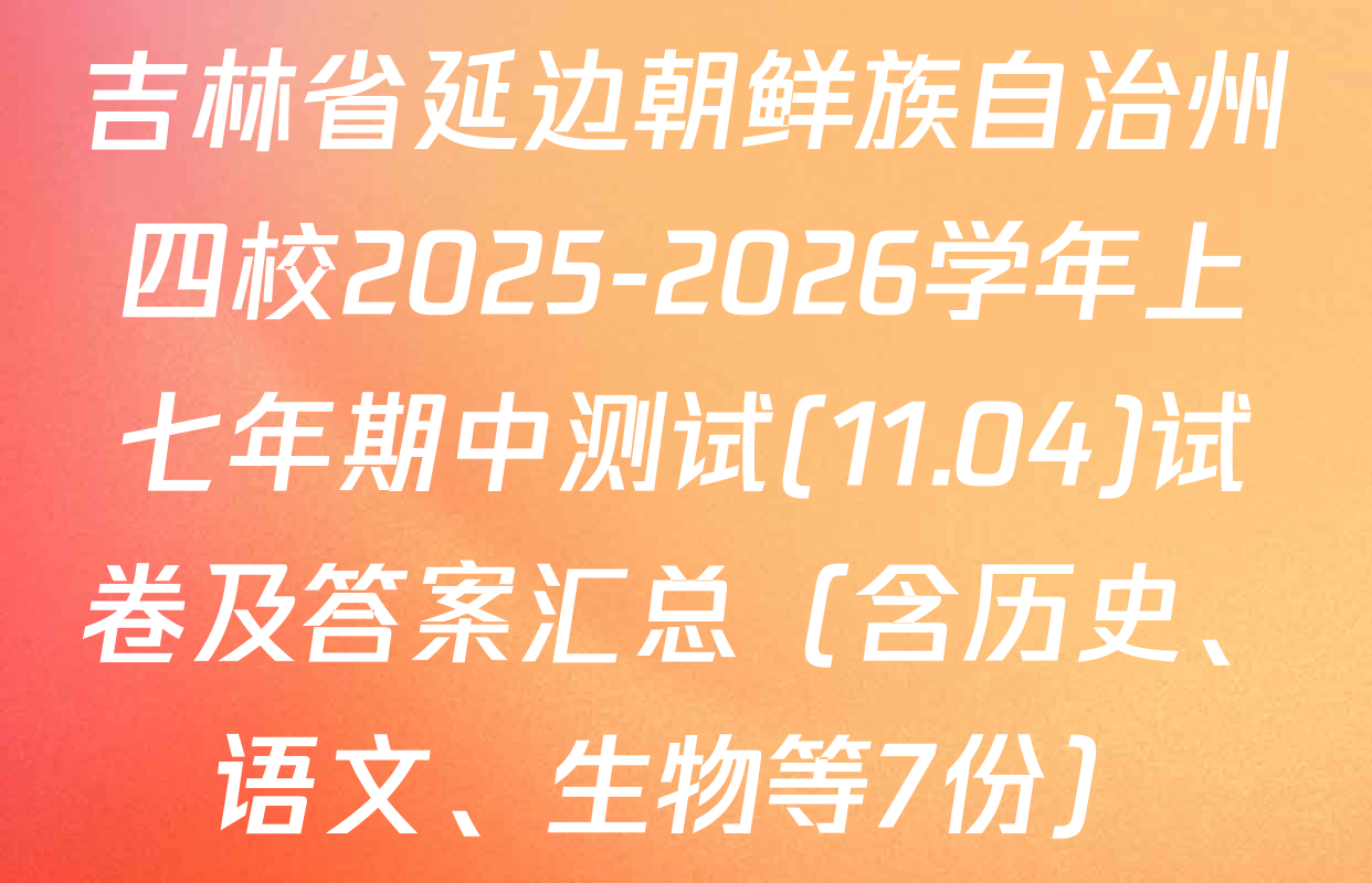 吉林省延边朝鲜族自治州四校2025-2026学年上七年期中测试(11.04)试卷及答案汇总（含历史、语文、生物等7份）