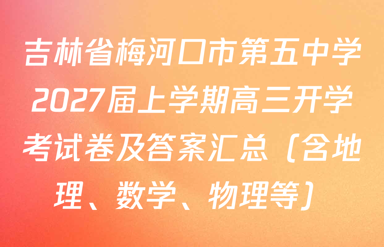 吉林省梅河口市第五中学2027届上学期高三开学考试卷及答案汇总（含地理、数学、物理等）