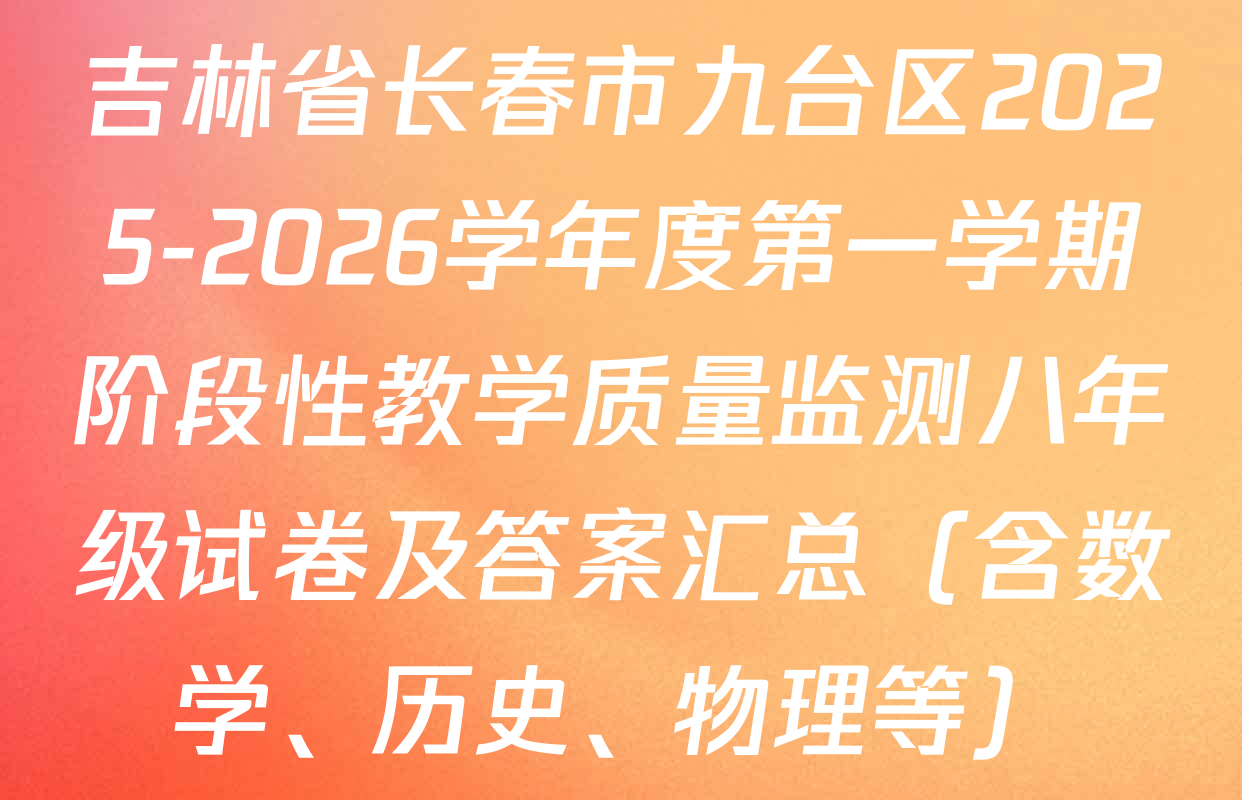 吉林省长春市九台区2025-2026学年度第一学期阶段性教学质量监测八年级试卷及答案汇总（含数学、历史、物理等）
